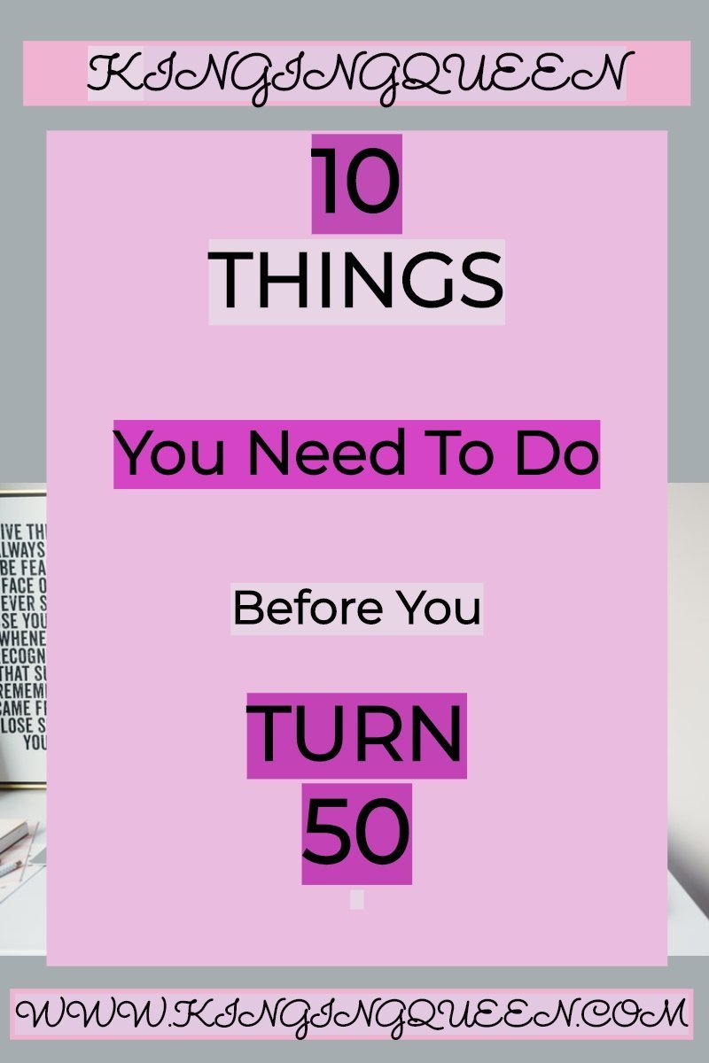 10 Things You Should Do Before You Turn 50 Kinging Queen 8964