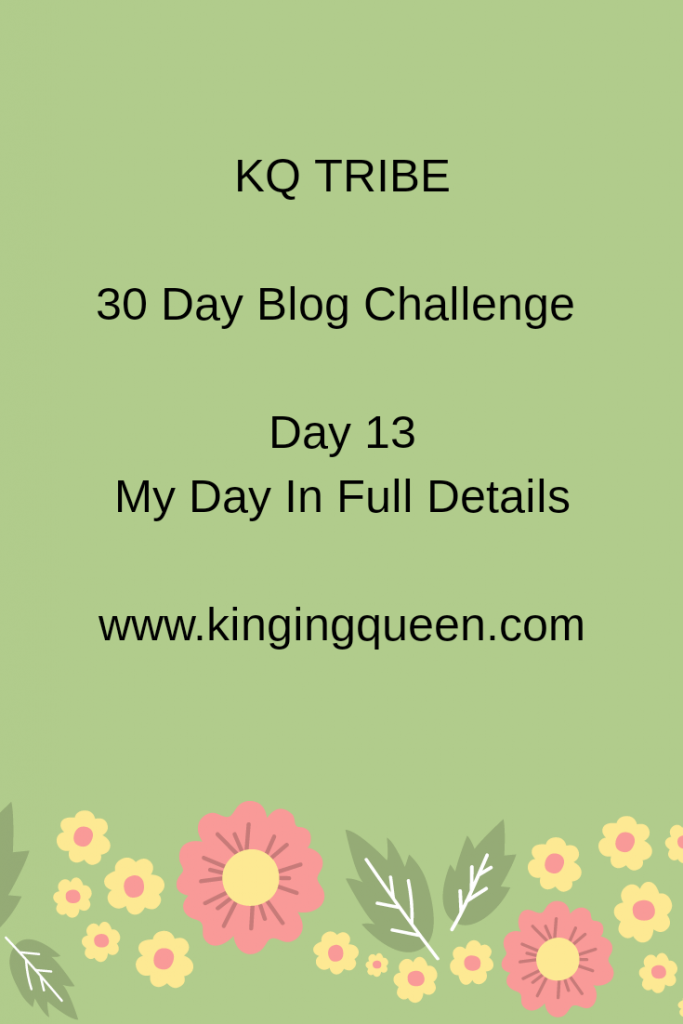 30 Day Blog Challenge: Day 13: My Day In Full Details