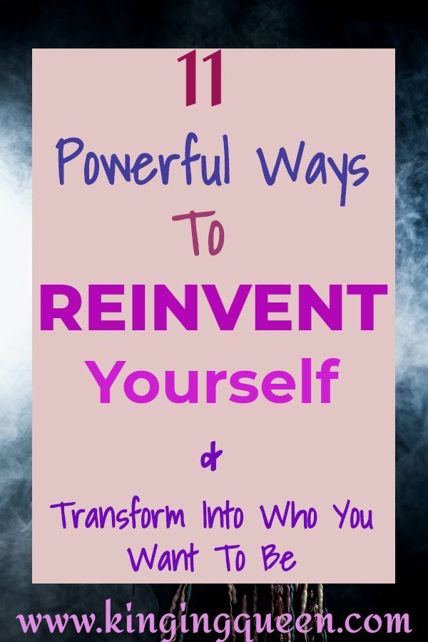 How To Reinvent Yourself And Transform Into Who You Want To Be