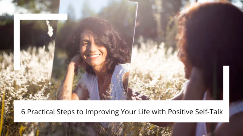 Positive Self Talk: 6 Practical Steps To Improving Your Life With It